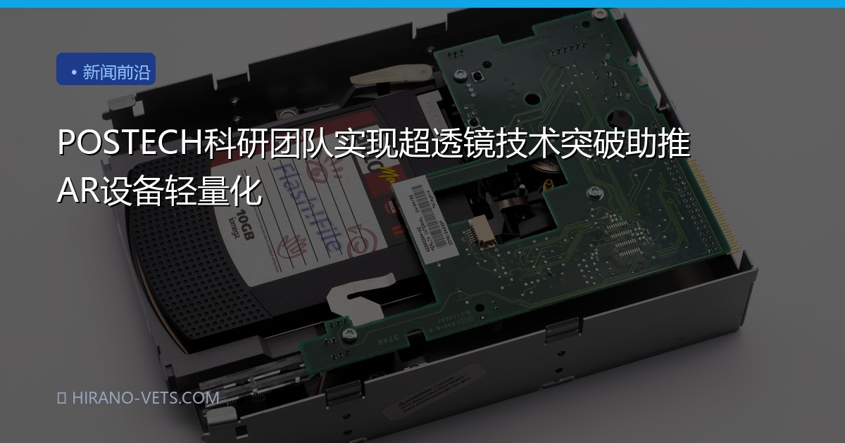 POSTECH科研团队实现超透镜技术突破助推AR设备轻量化