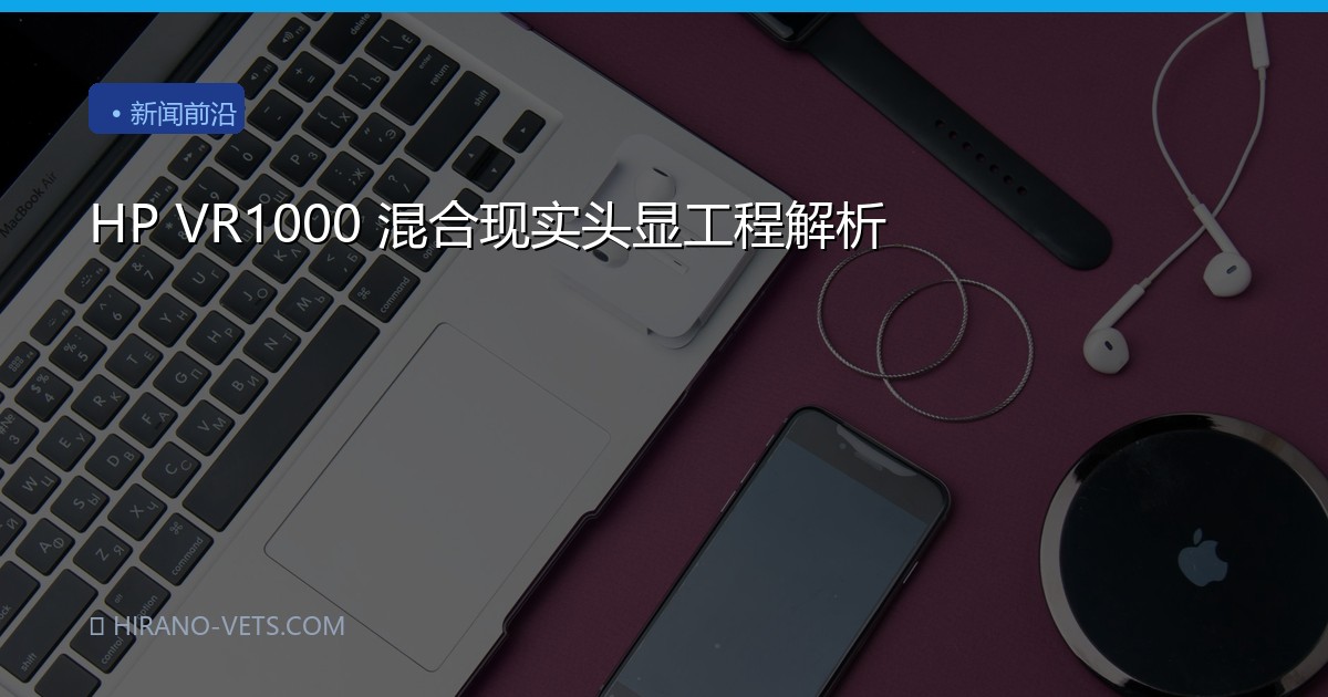HP VR1000 混合现实头显工程解析