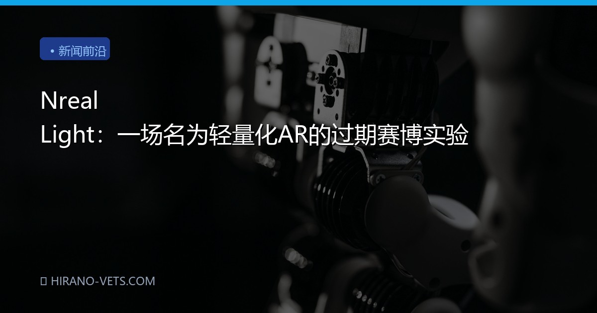 Nreal Light：一场名为轻量化AR的过期赛博实验