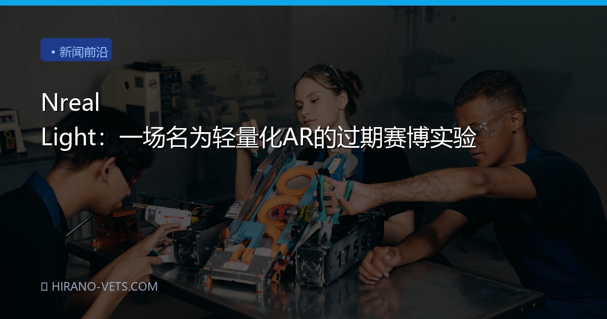 Nreal Light：一场名为轻量化AR的过期赛博实验