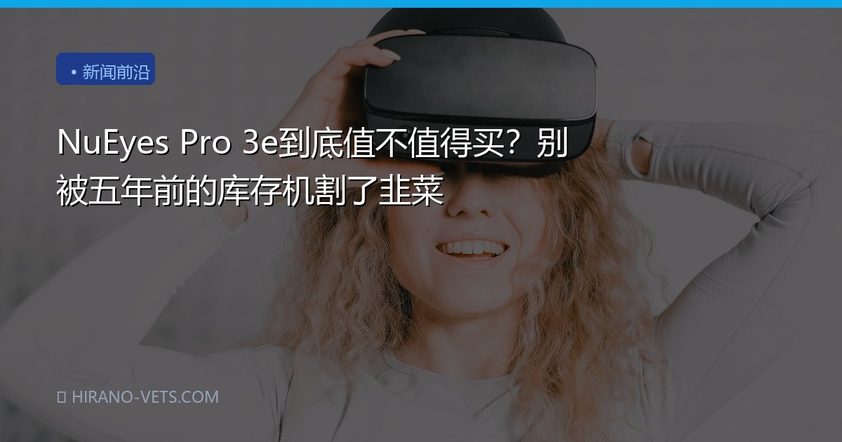 NuEyes Pro 3e到底值不值得买？别被五年前的库存机割了韭菜