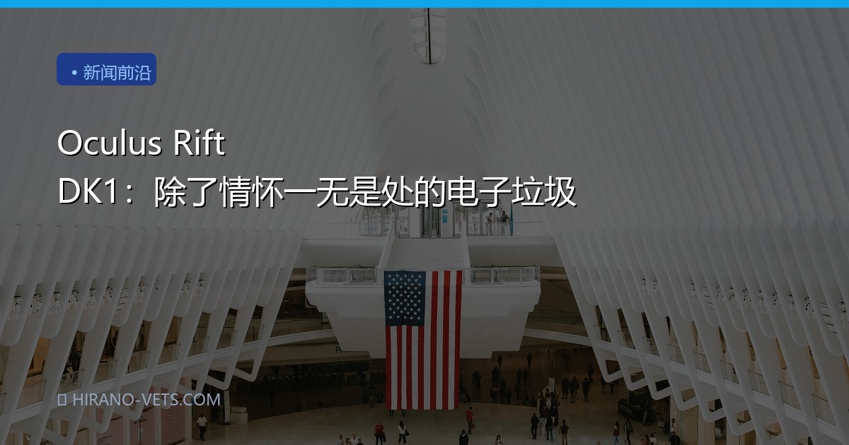 Oculus Rift DK1：除了情怀一无是处的电子垃圾
