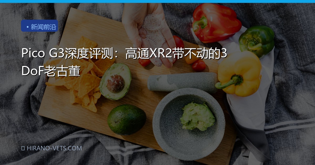 Pico G3深度评测：高通XR2带不动的3DoF老古董