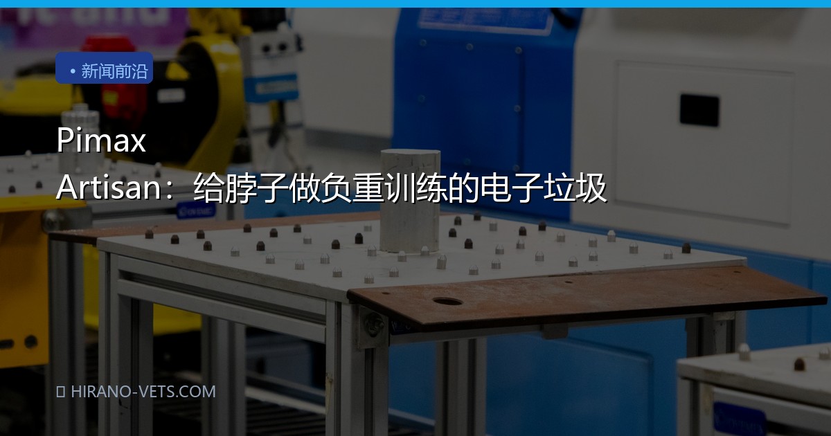 Pimax Artisan：给脖子做负重训练的电子垃圾